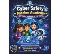 Cyber Safety Mission Academy: Internet Safety and Digital Citizenship Workbook for Kids Ages 8-12: Protect Privacy, Spot Scams, Stop Cyberbullying, Identify AI Fakes, and Make Smart Choices