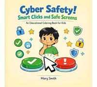 Cyber Safety! Smart Clicks and Safe Screens: An Educational Coloring Book for Kids (Byte by Byte)