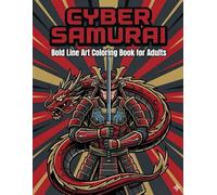 CYBER SAMURAI: Bold Line Art Coloring Book for Adults Featuring Futuristic Warriors, Dragons, and Epic Battles (Cyber Samurai Series)