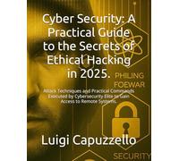 Cyber Security: A Practical Guide to the Secrets of Ethical Hacking in 2025.: Attack Techniques and Practical Commands Executed by Cybersecurity Elite to Gain Access to Remote Systems.