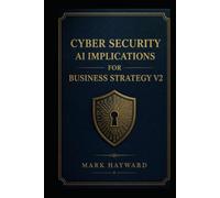 Cyber Security AI Implications for Business Strategy V2: Updated information from v1
