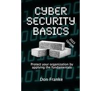 Cyber Security Basics: Protect your organization by applying the fundamentals