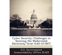 Cyber Security: Challenges in Securing the Modernized Electricity Grid: GAO-12-507T