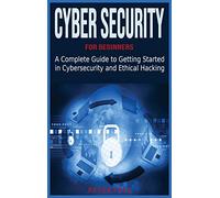 Cyber Security for Beginners: A Complete Guide to Getting Started in Cybersecurity and Ethical Hacking