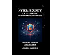 CYBER SECURITY FOR DEVELOPERS WITH OWASP AND SECURITYHEADERS: Securing Web Applications from Cyber Attacks (NextGen Codex)