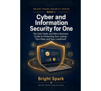 Cyber Security for One: The Sole Trader and Micro-Business Guide to Protecting Your Laptop, Your Data, and Your Livelihood (Bright Spark Security Series)