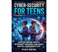 Cyber-Security For Teens: Master Online Safety, Outsmart Hackers, and Build Digital Confidence Fast