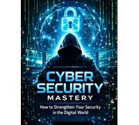 Cyber Security Mastery: How to Strengthen Your Security in the Digital World