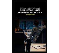 Cyber Security Risk Impacts Operations, Reputation and Revenue (Series 8)