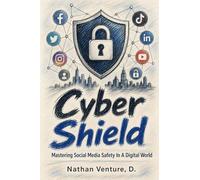 Cyber Shield: Mastering Social Media Safety in a Digital World