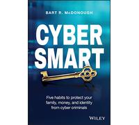 Cyber Smart: Five Habits to Protect Your Family, Money, and Identity from Cyber Criminals