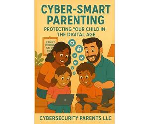 Cyber-Smart Parenting: Protecting Your Child in the Digital Age