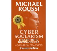 Cyber Soularism: Concise Edition: A Soularism Philosophy (CYBER SOULARISM SERIES)