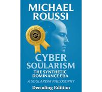 Cyber Soularism: Decoding Edition: A Soularism Philosophy (CYBER SOULARISM SERIES)