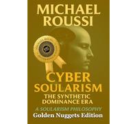 Cyber Soularism: Golden Nuggets Edition: A Soularism Philosophy (CYBER SOULARISM SERIES)