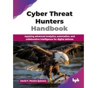 Cyber Threat Hunters Handbook: Applying advanced analytics, automation, and collaborative intelligence for digital defense (English Edition)
