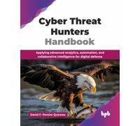 Cyber Threat Hunters Handbook: Applying advanced analytics, automation, and collaborative intelligence for digital defense (English Edition)