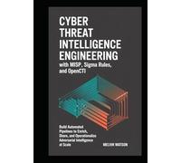 CYBER THREAT INTELLIGENCE ENGINEERING WITH MISP, SIGMA RULES, AND OPENCTI: Build Automated Pipelines to Enrich, Share, and Operationalize Adversarial Intelligence at Scale