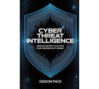 CYBER THREAT INTELLIGENCE: Hands-On Mastery to Elevate Your Cybersecurity Career