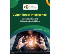 Cyber Threat Intelligence: Understanding and Mitigating Digital Risks - Alpha Academy