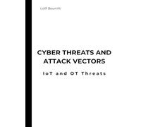 Cyber Threats and Attack Vectors: IoT and OT Threats