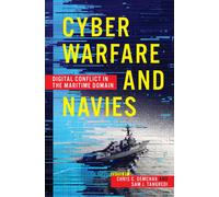 Cyber Warfare and Navies : Digital Conflict in the Maritime Domain