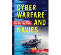 Cyber Warfare and Navies: Digital Conflict in the Maritime Domain