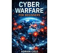 Cyber Warfare for Beginners: Understanding the Digital Battlefield of the Modern World