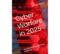 Cyber Warfare in 2025: The Most Comprehensive Guide Yet