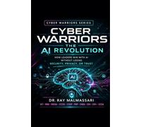 Cyber Warriors: The AI Revolution: How Leaders Win with AI without Losing Security, Privacy, or Trust: 3