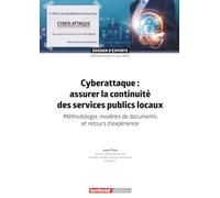 Cyberattaque : assurer la continuité des services publics locaux: Méthodologie, modèles de documents et retours d'expérience (Dossier d'experts)