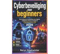 Cyberbeveiliging voor Beginners: Een praktische handleiding voor digitale veiligheid, privacy en moderne dreigingspreventie 2026
