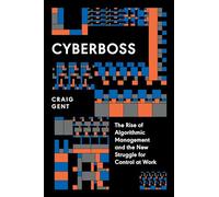 Cyberboss – The Rise of Algorithmic Management and the New Struggle for Control at Work