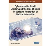 Cyberchondria, Health Literacy, and the Role of Media on Society's Perception in Medical Information (Advances in Media, Entertainment, and the Arts)