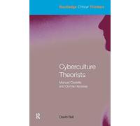Cyberculture Theorists: Manuel Castells and Donna Haraway (Routledge Critical Thinkers)