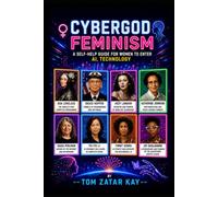 CYBERGOD FEMINISM: A Self-Help Guide for Women to Enter AI, Technology: 4