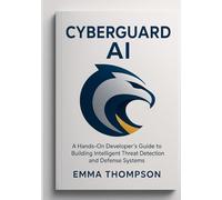 CyberGuard AI: A Hands-On Developer’s Guide to Building Intelligent Threat Detection and Defense Systems