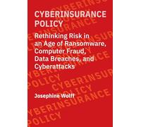 Cyberinsurance Policy: Rethinking Risk in an Age of Ransomware, Computer Fraud, Data Breaches, and Cyber Attacks (Information Policy)