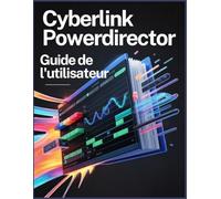 CyberLink PowerDirector Guide de l'utilisateur: rush à l'exportation finale : le guide étape par étape du montage vidéo professionnel