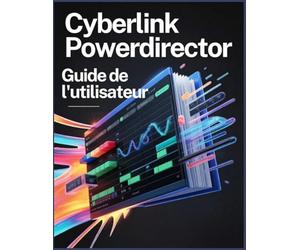 CyberLink PowerDirector Guide de l'utilisateur: rush à l'exportation finale : le guide étape par étape du montage vidéo professionnel