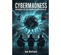 Cybermadness: The Spread of Lies, Hate, and Violence in the Digital Age