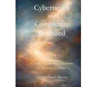 Cybernetics and Complexity Revisited: Conditions of Continuation in Human Systems (The Invisible Architecture: Conditions of Continuation in Human Systems)