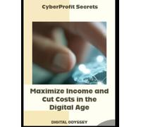 CyberProfit Secrets: Maximize Income and Cut Costs in the Digital Age: 1 (Digital Business Mastery: How to Lead, Grow, and Succeed in the New Era)