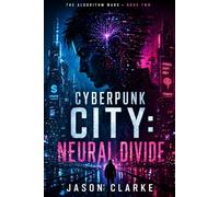 Cyberpunk City: Neural Divide: A Near-Future Cyberpunk AI Techno Thriller: 2 (The Algorithm Wars)