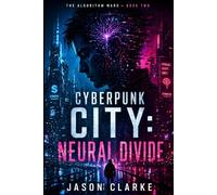 Cyberpunk City: Neural Divide: A Near-Future Cyberpunk AI Techno Thriller (The Algorithm Wars)