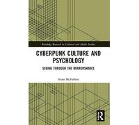 Cyberpunk Culture and Psychology: Seeing through the Mirrorshades (Routledge Research in Cultural and Media Studies)