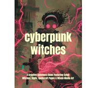 Cyberpunk Witches: A Creative Ephemera Book Featuring Cyber Witches, Sigils, Spellcraft Pages & Mixed-Media Art
