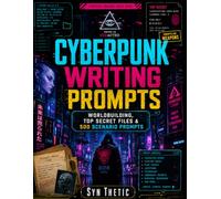 Cyberpunk Writing Prompts: 500 Cyberpunk Writing Prompts for Worldbuilding, Characters, Factions, Technology, and Dystopian Story Ideas
