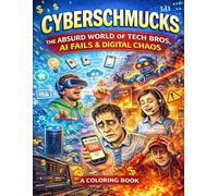 Cyberschmucks: The Absurd World of Tech Bros, AI Fails & Digital Chaos: A Satirical Coloring Book About Broken Tech, Bad Ideas, and Everyday Digital Madness