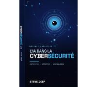 Cybersécurité à l'Ère de l'IA : Transformer l'Intelligence Artificielle en Bouclier contre les Attaques Modernes: Détecter les attaques, automatiser ... à l'ère de l'intelligence artificielle